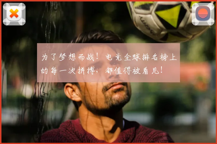 为了梦想而战！电竞全球排名榜上的每一次拼搏，都值得被看见！