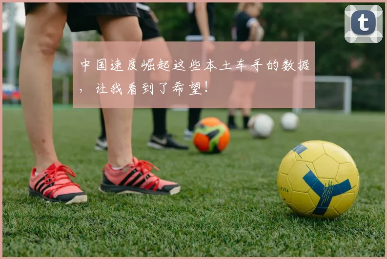 中国速度崛起这些本土车手的数据，让我看到了希望！