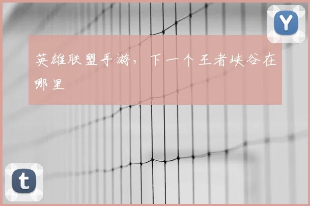 英雄联盟手游，下一个王者峡谷在哪里