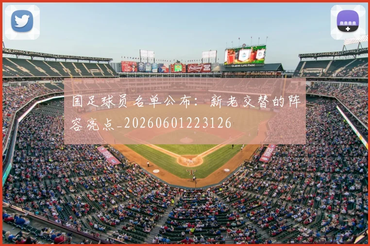 国足球员名单公布:新老交替的阵容亮点_20260601223126