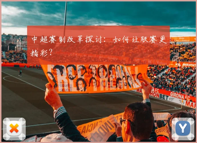 中超赛制改革探讨：如何让联赛更精彩？
