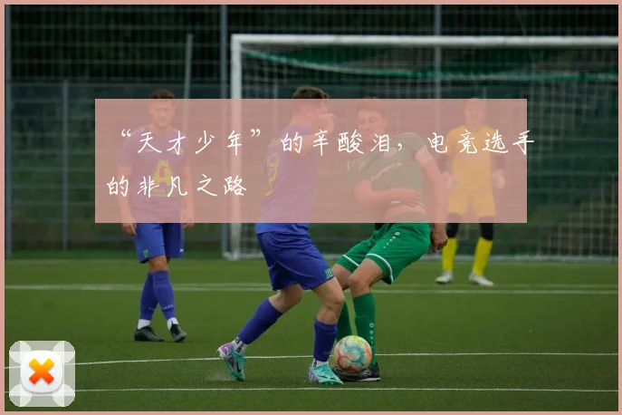 “天才少年”的辛酸泪，电竞选手的非凡之路