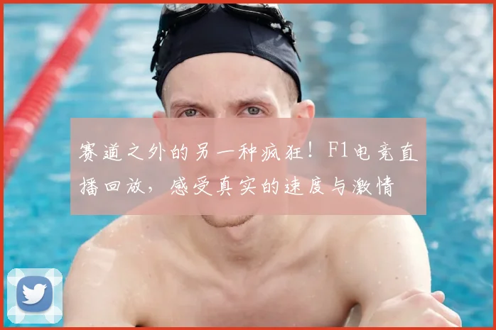 赛道之外的另一种疯狂！F1电竞直播回放，感受真实的速度与激情