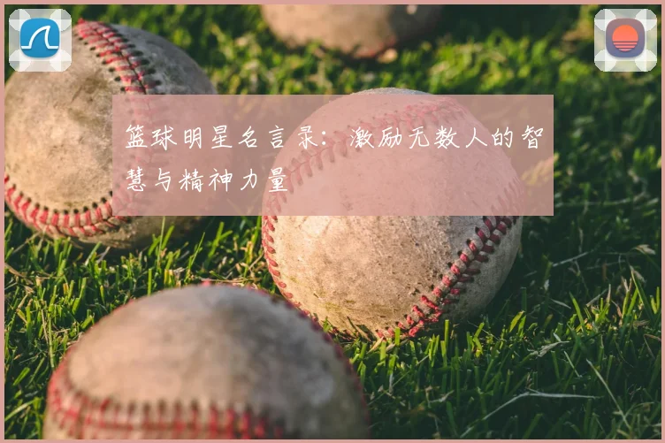 篮球明星名言录：激励无数人的智慧与精神力量